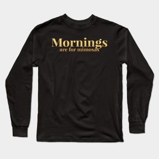 Mornings Are For Mimosas Long Sleeve T-Shirt